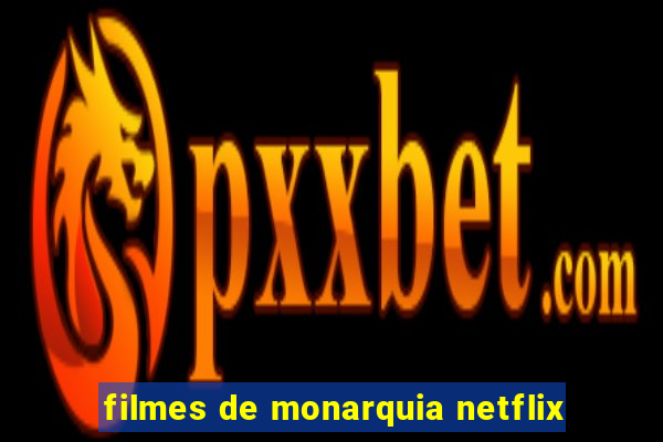 filmes de monarquia netflix